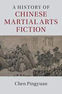 A History of Chinese Martial Arts Fiction (Cambridge University Press 2016)