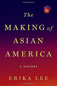 The Making of Asian America (Simon & Schuster 2015)