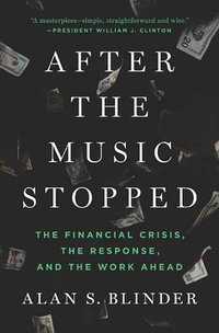 After the Music Stopped: The Financial Crisis, the Response, and the Work Ahead (Penguin Press HC, The 2013)