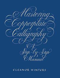 Mastering Copperplate Calligraphy (Dover Publications 2000)