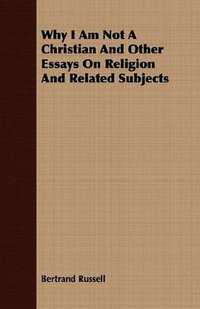 Why I Am Not A Christian And Other Essays On Religion And Related Subjects (Barlow Press 2008)