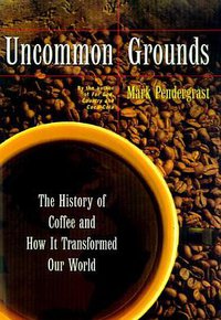 Uncommon Grounds The History Of Coffee And How It Transformed Our World (Basic Books 2000)