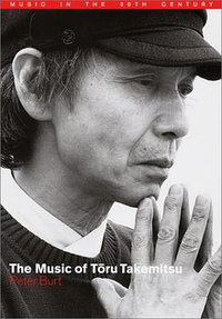 The Music of Toru Takemitsu (Cambridge University Press 2001)