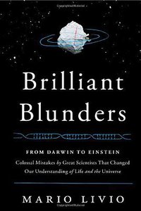 Brilliant Blunders: From Darwin to Einstein - Colossal Mistakes by Great Scientists That Changed Our Understanding of Life and the Universe (Simon & Schuster 2013)