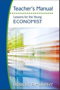 Lessons for the Young Economist Teacher's Manual (Ludwig von Mises Institute)