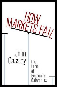 How Markets Fail (Allen Lane 2009)