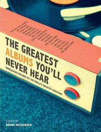 The Greatest Albums You'll Never Hear (Aurum Press Ltd 2014)