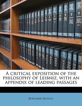 A Critical Exposition of the Philosophy of Leibniz, with an Appendix of Leading Passages