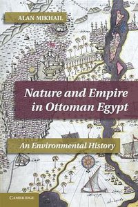 Nature and Empire in Ottoman Egypt (Cambridge University Press 2012)