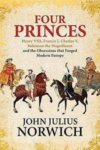 Four Princes: Henry VIII, Francis I, Charles V, Suleiman the Magnificent and the Obsessions that Forged Modern Europe (Atlantic Monthly Press 2017)