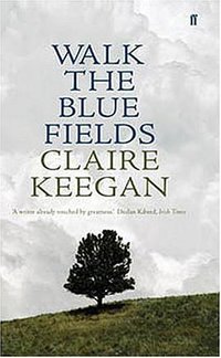 Walk the Blue Fields (Faber & Faber 2007)