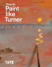 How to Paint Like Turner (Tate Publishing 2010)