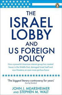 The Israel Lobby and U.S. Foreign Policy. John J. Mearsheimer and Stephen M. Walt (Penguin Books 1986)