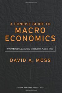 Concise Guide to Macroeconomics (Harvard Business School Press 2007)