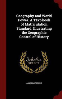 Geography and World Power. A Text-book of Matriculation Standard, Illustrating the Geographic Control of History (Andesite Press 2015)