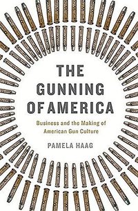 The Gunning of America (Basic Books 2016)