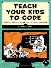 Teach Your Kids to Code (No Starch Press 2015)
