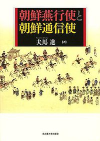 朝鮮燕行使と朝鮮通信使 (名古屋大学出版会 2015)