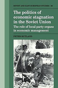 The Politics of Economic Stagnation in the Soviet Union (Cambridge University Press 2009)