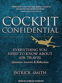 Cockpit Confidential: Everything You Need to Know About Air Travel: Questions, Answers, and Reflections 