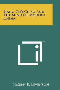 Liang Ch'i Ch'ao And The Mind Of Modern China (Literary Licensing, LLC 2011)