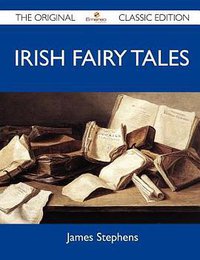 Irish Fairy Tales - The Original Classic Edition 