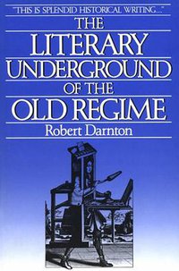 The Literary Underground of the Old Regime (Harvard University Press 1985)