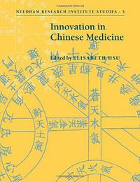 Innovation in Chinese Medicine (Cambridge University Press 2011)