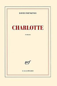 Charlotte - Prix Renaudot et Goncourt des lycéens  2014 (Gallimard 2014)