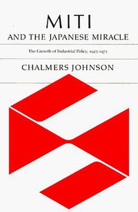 MITI and the Japanese Miracle (Stanford University Press 1982)