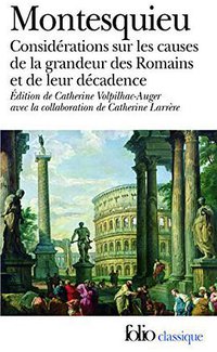 Considérations sur les causes de la grandeur des Romains et de leur décadence/Réflexions sur la monarchie universelle en Europe (Folio 2008)