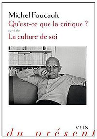 Qu'est-ce que la critique? Suivie de La culture de soi (Vrin 2015)