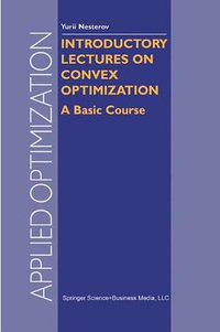 Introductory Lectures on Convex Optimization (Springer 2013)
