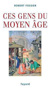 Ces gens du Moyen Age (FAYARD)