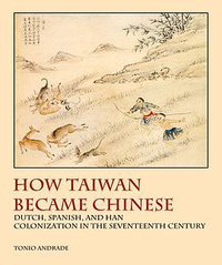 How Taiwan Became Chinese (Columbia University Press 2008)