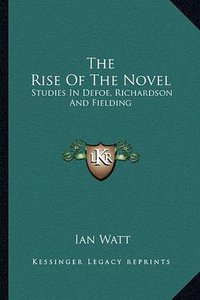 The Rise Of The Novel (Kessinger Publishing, LLC 2010)