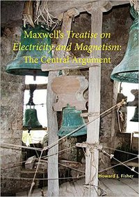 Maxwell's Treatise on Electricity and Magnetism: The Central Argument (Green Lion Press 2015)