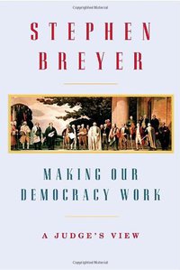 Making Our Democracy Work (Knopf 2010)
