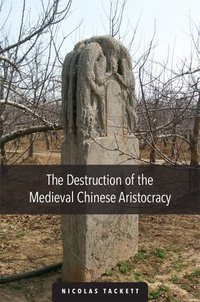 The Destruction of the Medieval Chinese Aristocracy (Harvard University Asia Center 2014)