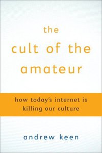 The Cult of the Amateur (Crown Business 2007)