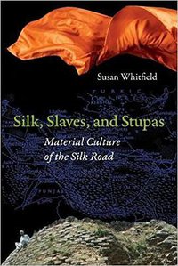 Silk, Slaves, and Stupas (University of California Press 2018)