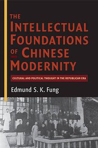 The Intellectual Foundations of Chinese Modernity (Cambridge University Press 2016)