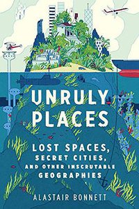 Unruly Places (Houghton Mifflin Harcourt 2014)