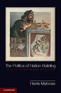 The Politics of Nation-Building (Cambridge University Press 2013)