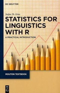 Statistics for Linguistics with R (De Gruyter Mouton 2010)