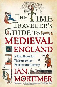 The Time Traveler's Guide to Medieval England (Touchstone 2009)
