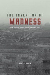 The Invention of Madness (University of Chicago Press 2018)