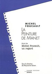 La peinture de Manet, suivi de "Michel Foucault, un regard" (Seuil 2004)