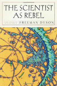 The Scientist As Rebel (NYRB Collections 2008)