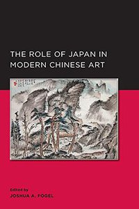 The Role of Japan in Modern Chinese Art (University of California Press 2013)